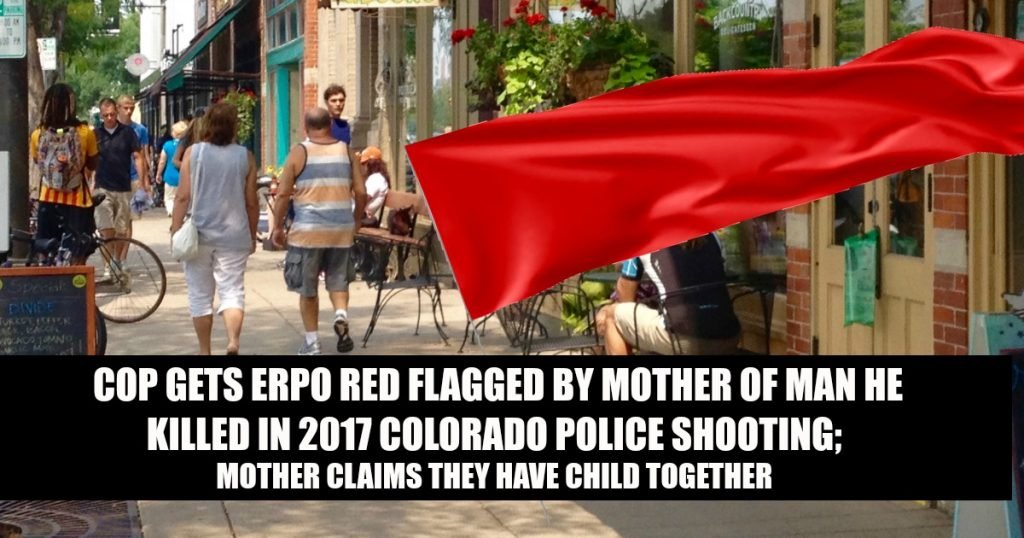 Cop ERPO Red Flagged By Mother of Man He Killed In 2017 Colorado Police Shooting; Mother Claims They Have Child Together : Rally for our Rights